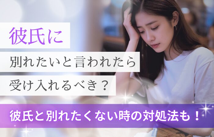 彼氏に別れたいと言われたら受け入れるべき?彼氏と別れたくない時の対処法も!