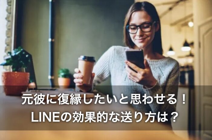 元彼に復縁したいと思わせる！LINEの効果的な送り方は？