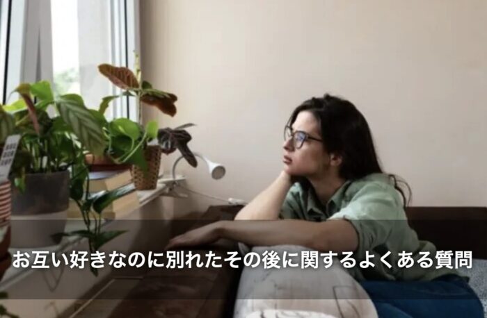 お互い好きなのに別れたその後に関するよくある質問