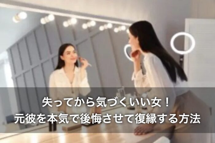 失ってから気づくいい女!元彼を本気で後悔させて復縁する方法とは?