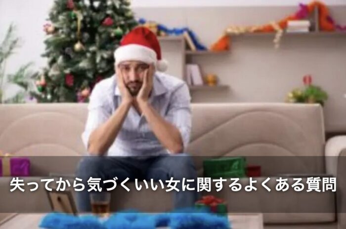 失ってから気づくいい女に関するよくある質問