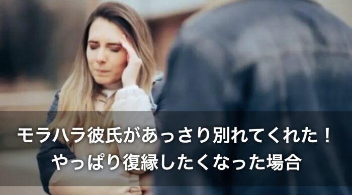 モラハラ彼氏があっさり別れてくれた!やっぱり復縁したくなった場合は?