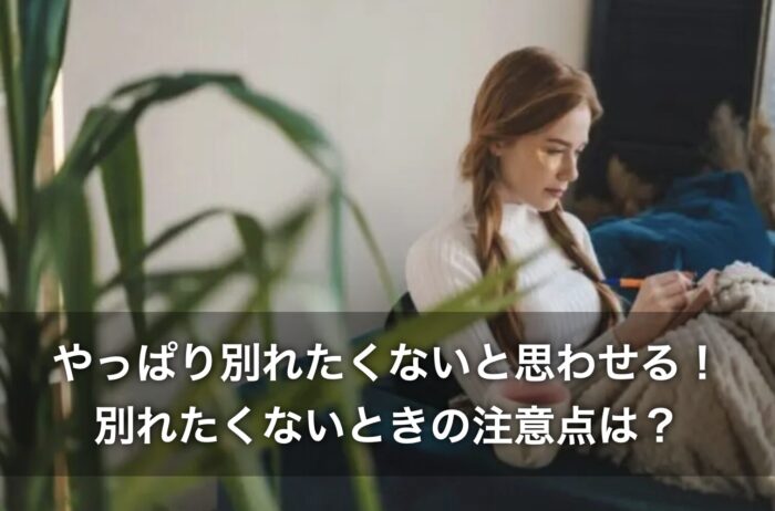 やっぱり別れたくないと思わせる!別れたくないときの注意点は?