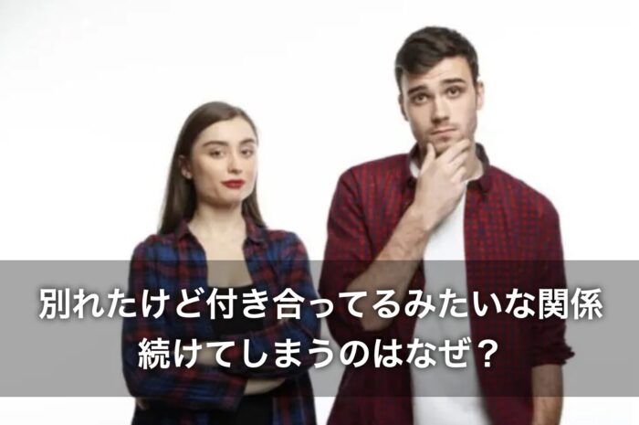 別れたけど付き合ってるみたいな関係を続けてしまうのはなぜ？