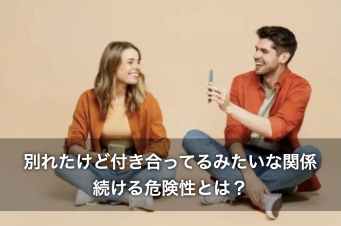 別れたけど付き合ってるみたいな関係を続ける危険性とは？