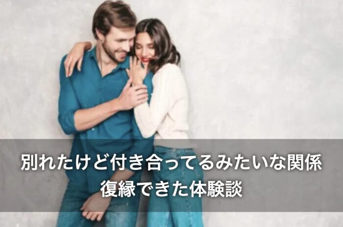別れたけど付き合ってるみたいな関係から復縁できた体験談