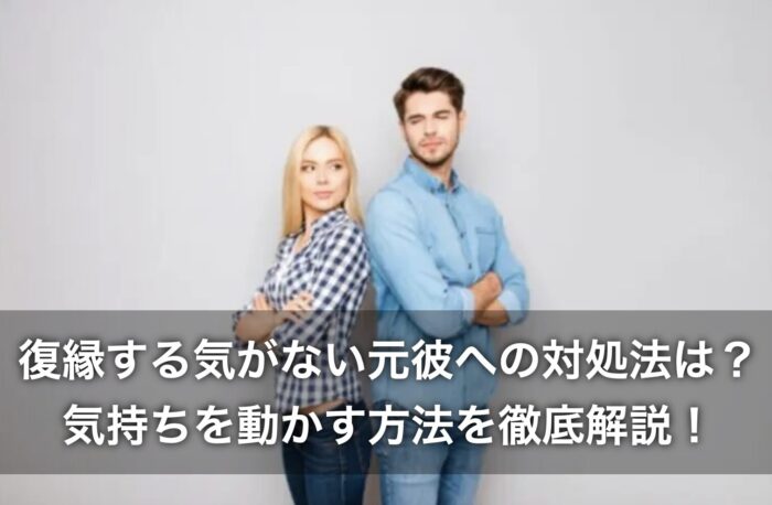 復縁する気がない元彼への対処法は？気持ちを動かす方法を徹底解説！