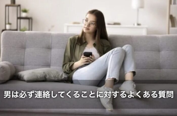 男は必ず連絡してくることに対するよくある質問