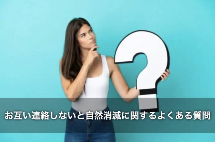 お互い連絡しないと自然消滅に関するよくある質問