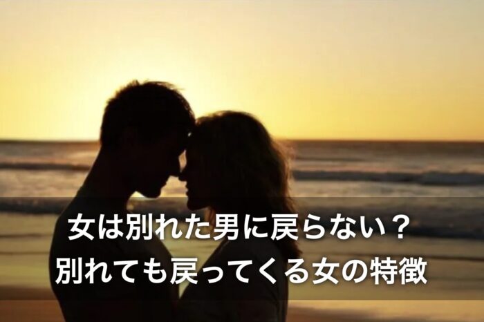 女は別れた男に戻らない？別れても戻ってくる女の特徴も紹介！