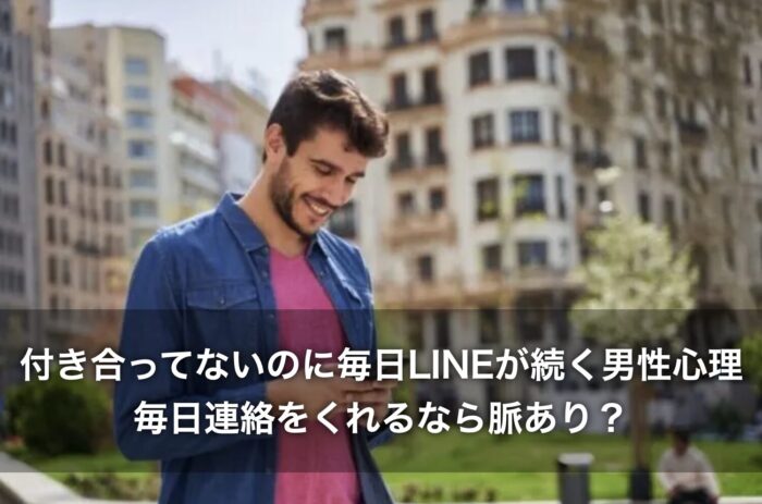 付き合ってないのに毎日LINEが続く男性心理！毎日連絡をくれるなら脈あり？