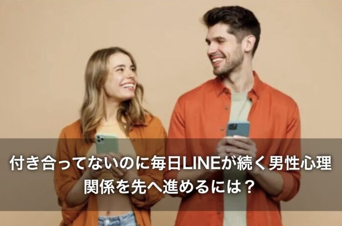 付き合ってないのに毎日LINEが続く男性心理！関係を先へ進めるには？