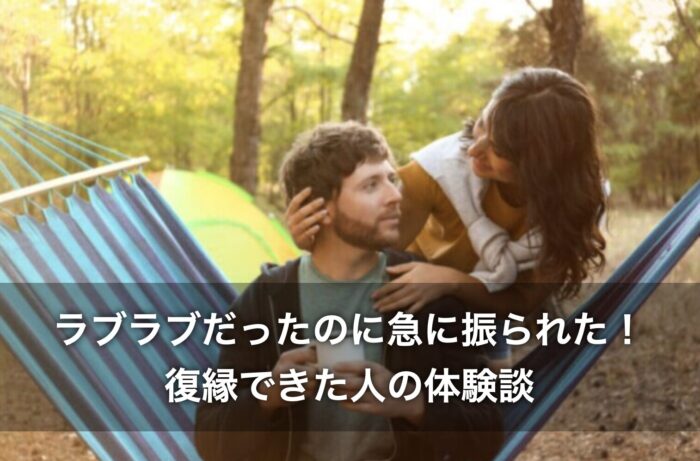 ラブラブだったのに急に振られた！復縁できた人の体験談