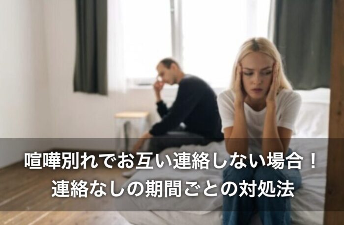 喧嘩別れでお互い連絡しない場合!連絡なしの期間ごとの対処法は?