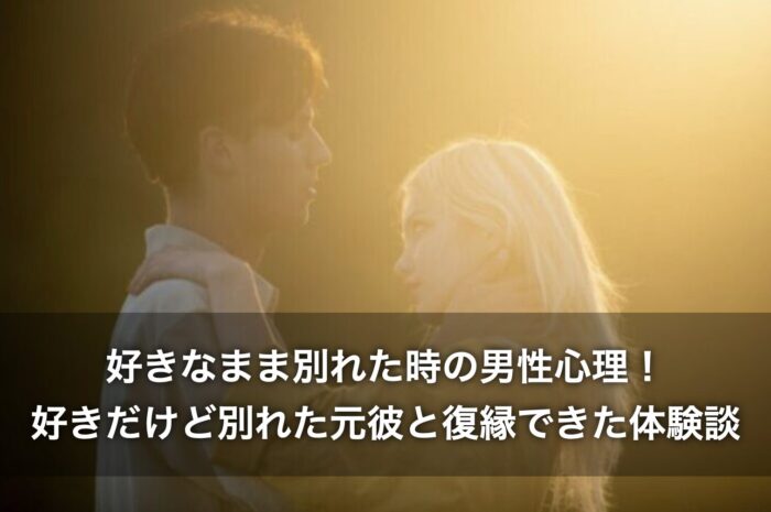 好きなまま別れた時の男性心理！好きだけど別れた元彼と復縁できた体験談