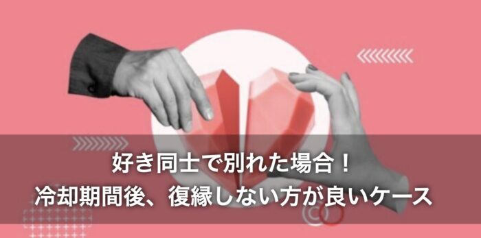 好き同士で別れた場合!冷却期間後、復縁しない方が良いケースは?