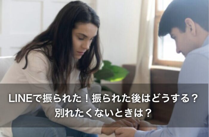 LINEで振られた!振られた後はどうする?別れたくないときは?