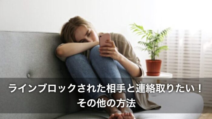 ラインブロックされた相手と連絡取りたい!その他の方法も紹介