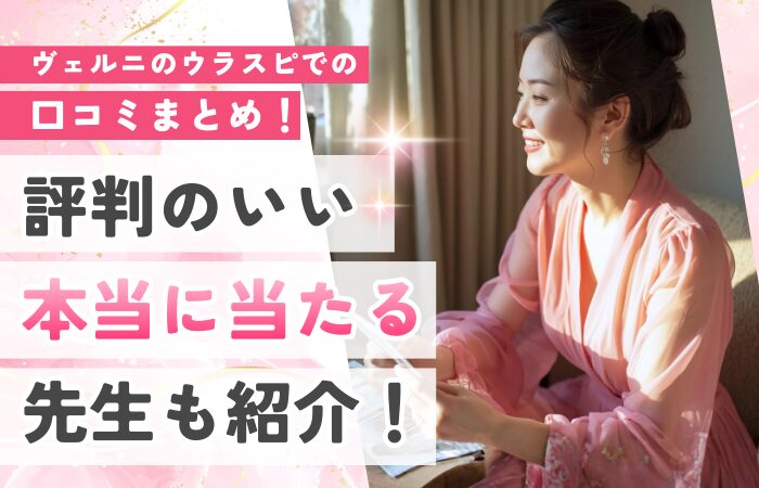 ヴェルニのウラスピでの口コミまとめ！評判のいい本当に当たる先生も紹介！