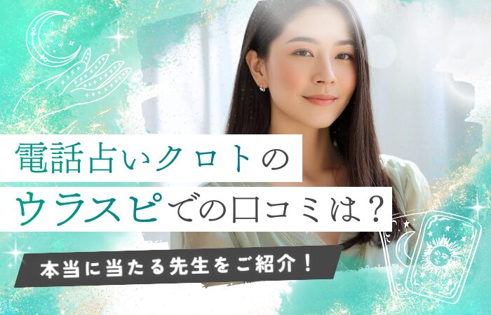 電話占いクロトのウラスピでの口コミは？本当に当たる先生をご紹介！
