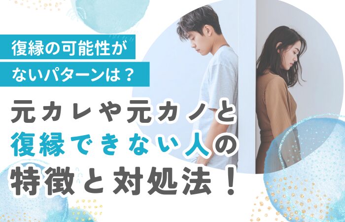 復縁の可能性がないパターンは?元カレや元カノと復縁できない人の特徴と対処法!
