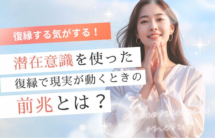 【水野校正済】復縁する気がする！潜在意識を使った復縁で現実が動くときの前兆とは？