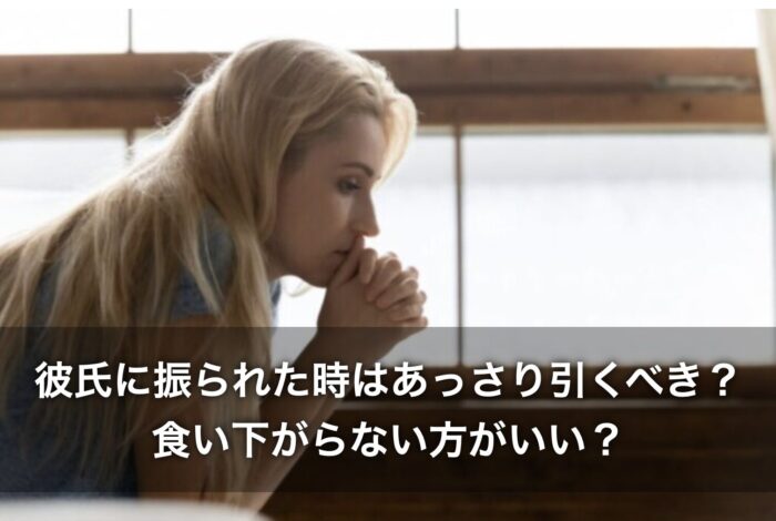 彼氏に振られた時はあっさり引くべき?食い下がらない方がいい?