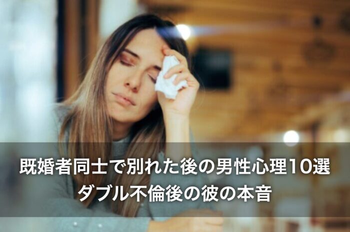 既婚者同士で別れた後の男性心理10選!ダブル不倫後の彼の本音は?