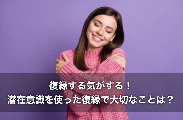 復縁する気がする!潜在意識を使った復縁で大切なことは?