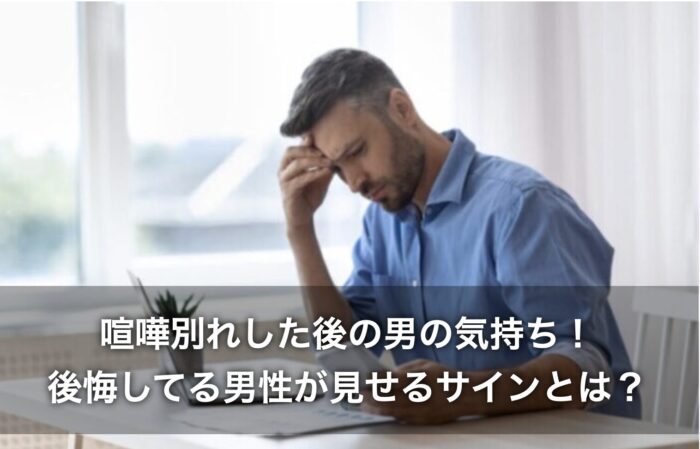 喧嘩別れした後の男の気持ち！後悔してる男性が見せるサインとは？