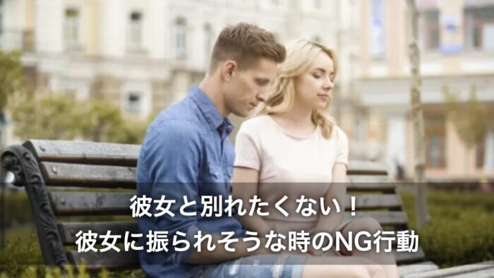 彼女と別れたくない！彼女に振られそうな時のNG行動は？