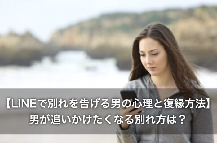 【LINEで別れを告げる男の心理と復縁方法】男が追いかけたくなる別れ方は？