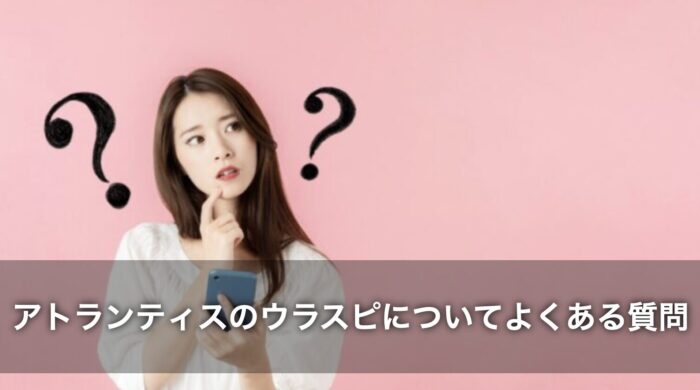 アトランティスのウラスピについてよくある質問