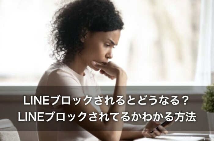LINEブロックされるとどうなる？LINEブロックされてるかわかる方法！