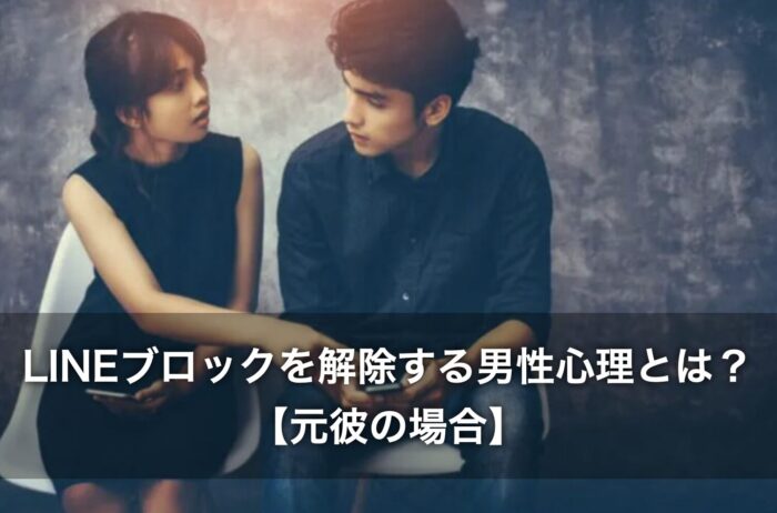 LINEブロックを解除する男性心理とは？【元彼の場合】