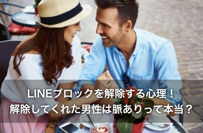 LINEブロックを解除する心理！解除してくれた男性は脈ありって本当？