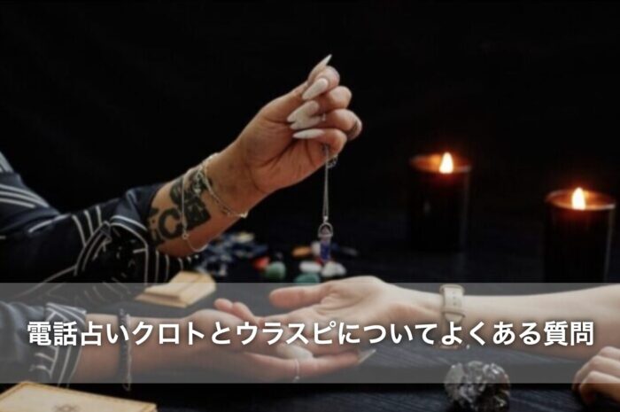 電話占いクロトとウラスピについてよくある質問