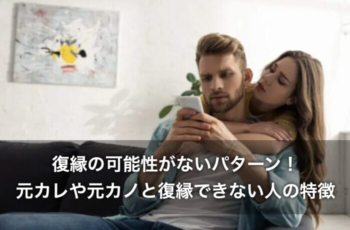 復縁の可能性がないパターン!元カレや元カノと復縁できない人の特徴は?