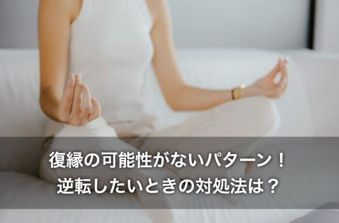 復縁の可能性がないパターン!逆転したいときの対処法は?