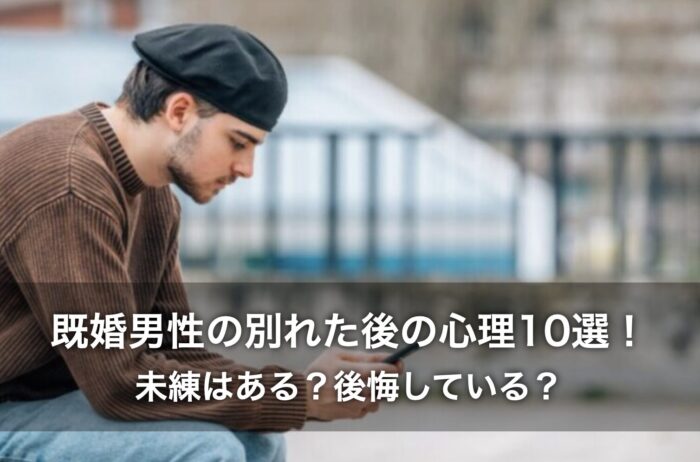 既婚男性の別れた後の心理10選!未練はある?後悔している?