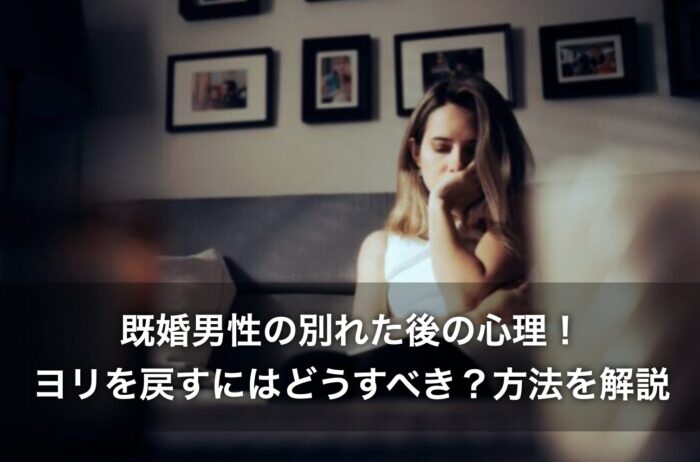 既婚男性の別れた後の心理!ヨリを戻すにはどうすべき?方法を解説