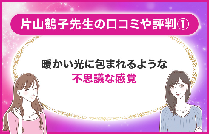 片山鶴子の口コミ①:暖かい光に包まれるような不思議な感覚