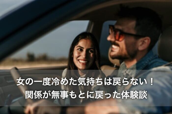 女の一度冷めた気持ちは戻らない！関係が無事もとに戻った体験談